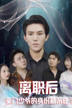 离职后，豪门少爷的身份藏不住了